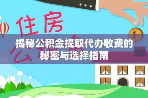 罗定揭秘公积金提取代办收费的秘密与选择指南