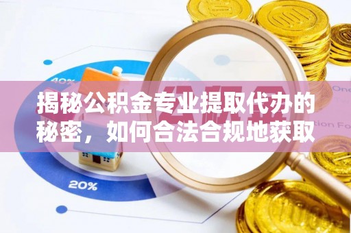 罗定揭秘公积金专业提取代办的秘密，如何合法合规地获取你的住房基金？