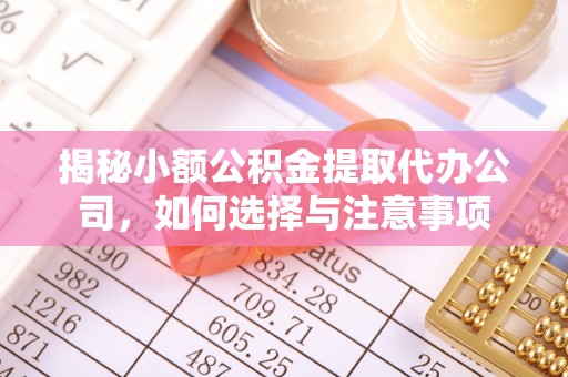 罗定揭秘小额公积金提取代办公司，如何选择与注意事项