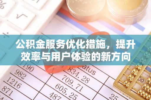罗定公积金服务优化措施，提升效率与用户体验的新方向