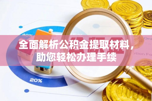 罗定全面解析公积金提取材料，助您轻松办理手续