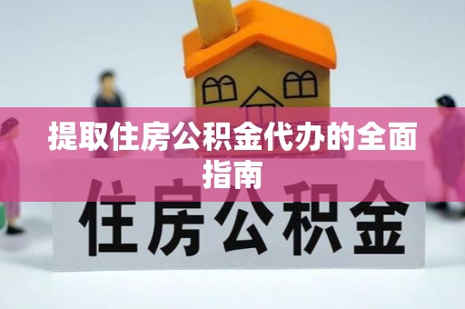 罗定提取住房公积金代办的全面指南