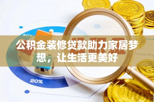 罗定公积金装修贷款助力家居梦想，让生活更美好