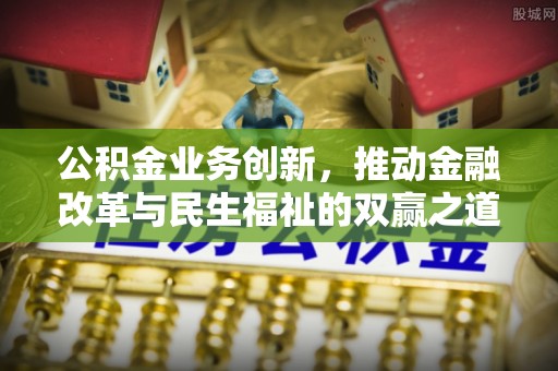 罗定公积金业务创新，推动金融改革与民生福祉的双赢之道