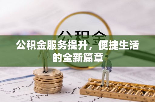 罗定公积金服务提升，便捷生活的全新篇章