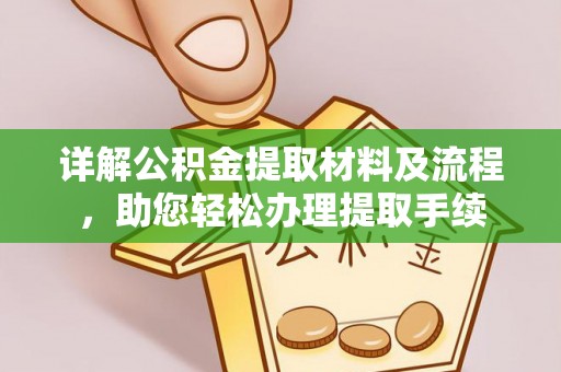 罗定详解公积金提取材料及流程，助您轻松办理提取手续