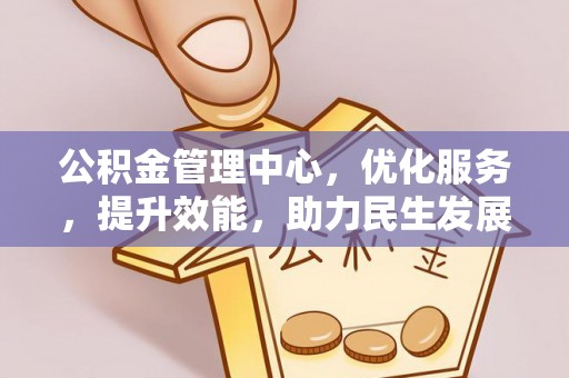 罗定公积金管理中心，优化服务，提升效能，助力民生发展