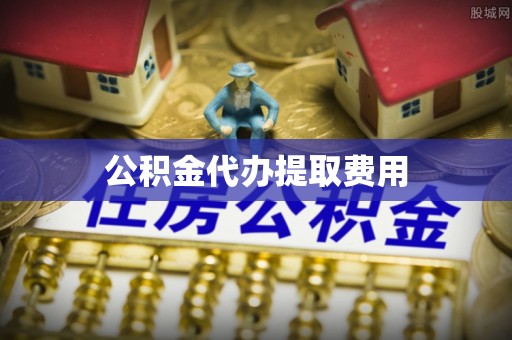 罗定公积金代办提取费用