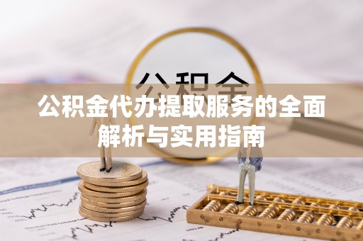 罗定公积金代办提取服务的全面解析与实用指南