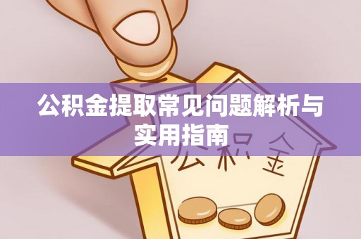 罗定公积金提取常见问题解析与实用指南
