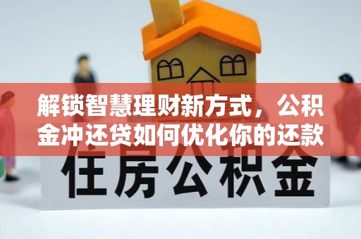 罗定解锁智慧理财新方式，公积金冲还贷如何优化你的还款计划