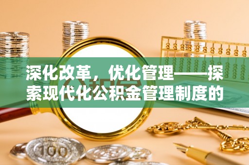 罗定深化改革，优化管理——探索现代化公积金管理制度的实践与未来