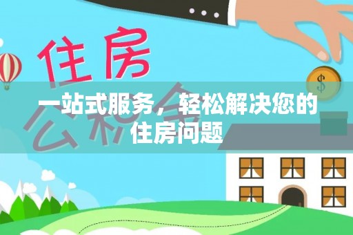 罗定一站式服务，轻松解决您的住房问题