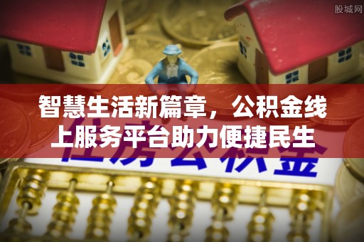 罗定智慧生活新篇章，公积金线上服务平台助力便捷民生
