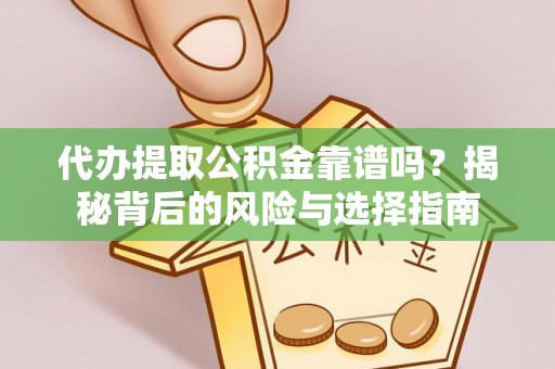 罗定代办提取公积金靠谱吗？揭秘背后的风险与选择指南