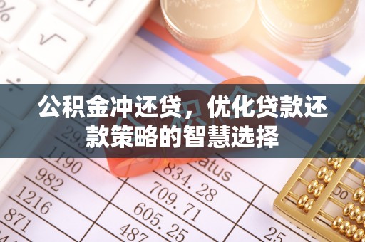 罗定公积金冲还贷，优化贷款还款策略的智慧选择