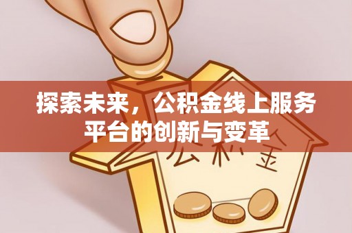 罗定探索未来，公积金线上服务平台的创新与变革