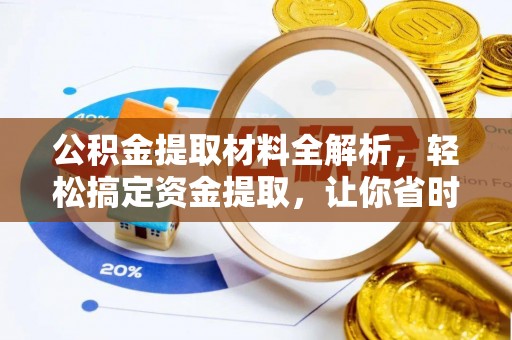 罗定公积金提取材料全解析，轻松搞定资金提取，让你省时又省心