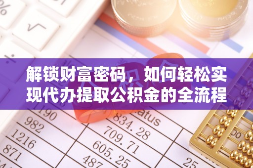 罗定解锁财富密码，如何轻松实现代办提取公积金的全流程攻略