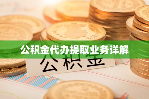 罗定公积金代办提取业务详解