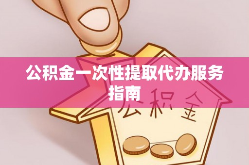 罗定公积金一次性提取代办服务指南