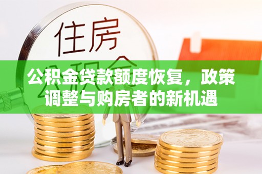 罗定公积金贷款额度恢复，政策调整与购房者的新机遇