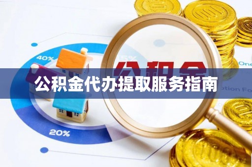 罗定公积金代办提取服务指南