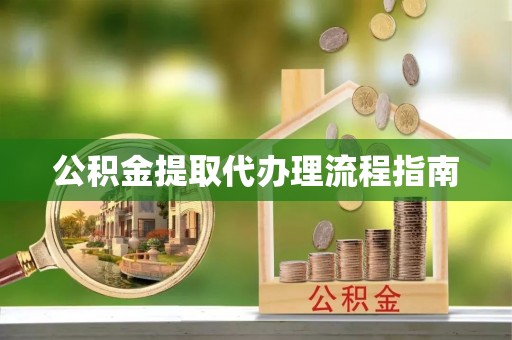 罗定公积金提取代办理流程指南