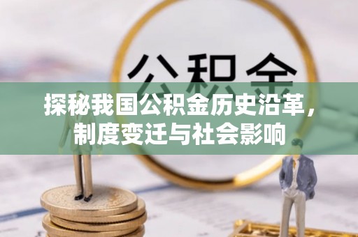 罗定探秘我国公积金历史沿革，制度变迁与社会影响