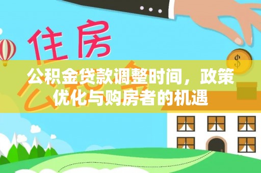 罗定公积金贷款调整时间，政策优化与购房者的机遇