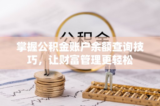罗定掌握公积金账户余额查询技巧，让财富管理更轻松