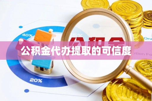 罗定公积金代办提取的可信度