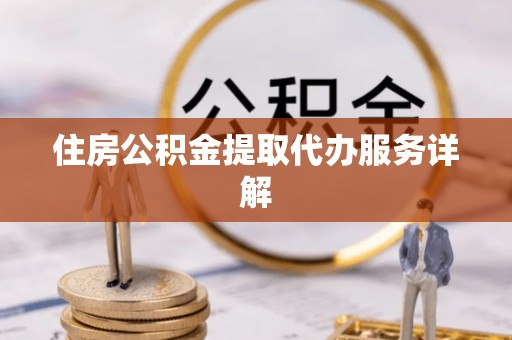 罗定住房公积金提取代办服务详解