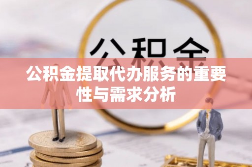 罗定公积金提取代办服务的重要性与需求分析