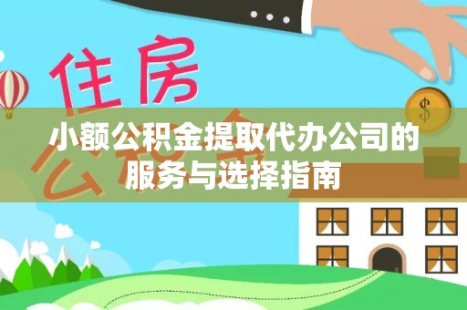 罗定小额公积金提取代办公司的服务与选择指南