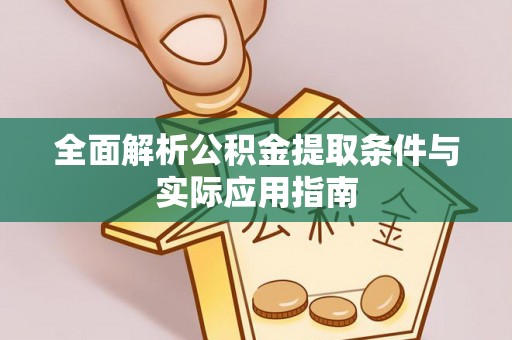 罗定全面解析公积金提取条件与实际应用指南