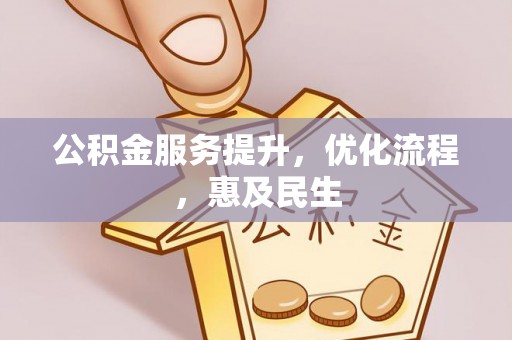 罗定公积金服务提升，优化流程，惠及民生