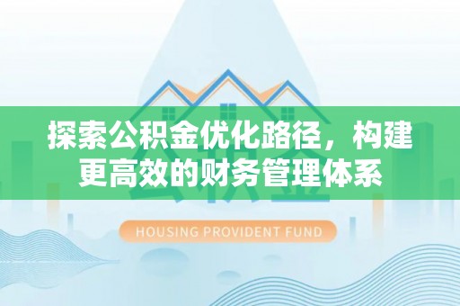 罗定探索公积金优化路径，构建更高效的财务管理体系