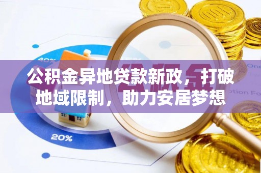 罗定公积金异地贷款新政，打破地域限制，助力安居梦想