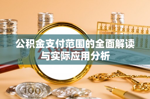 罗定公积金支付范围的全面解读与实际应用分析